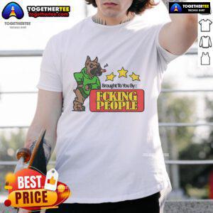Alt Text: Official Brought To You By Fcking People T-Shirt featuring bold graphic design for casual wear.