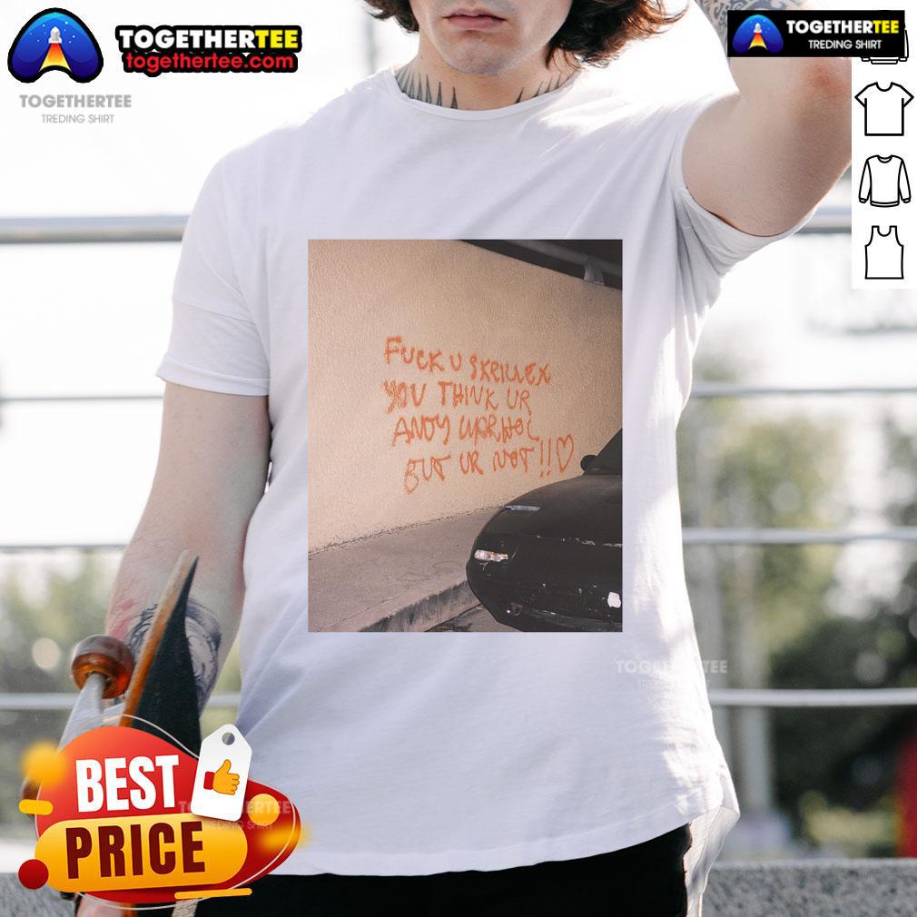 Alt Text: Official Fck U Skrillex You Think Ur Andy Warhol But Ur Not T-Shirt featuring bold graphic design and vibrant colors.