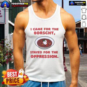 Official I Came For The Borscht Stayed For The Oppression Tank Top featuring bold graphic design and vibrant colors.