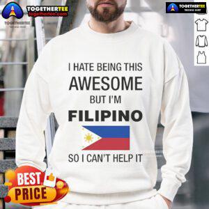 Official 'I Hate Being This Awesome But I'm Filipino' sweatshirt showcasing pride in Filipino culture and humor.