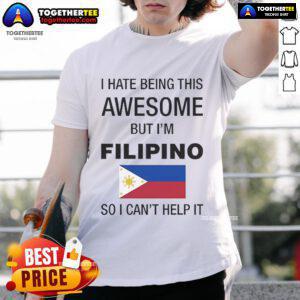 Official I Hate Being This Awesome But I'm Filipino So I Can't Help It T-Shirt design showcasing Filipino pride and humor.