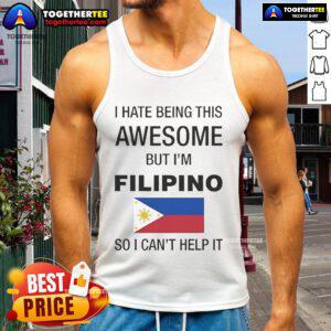 Alt Text: Official I Hate Being This Awesome But I'm Filipino So I Can't Help It Tank Top design featuring bold text.
