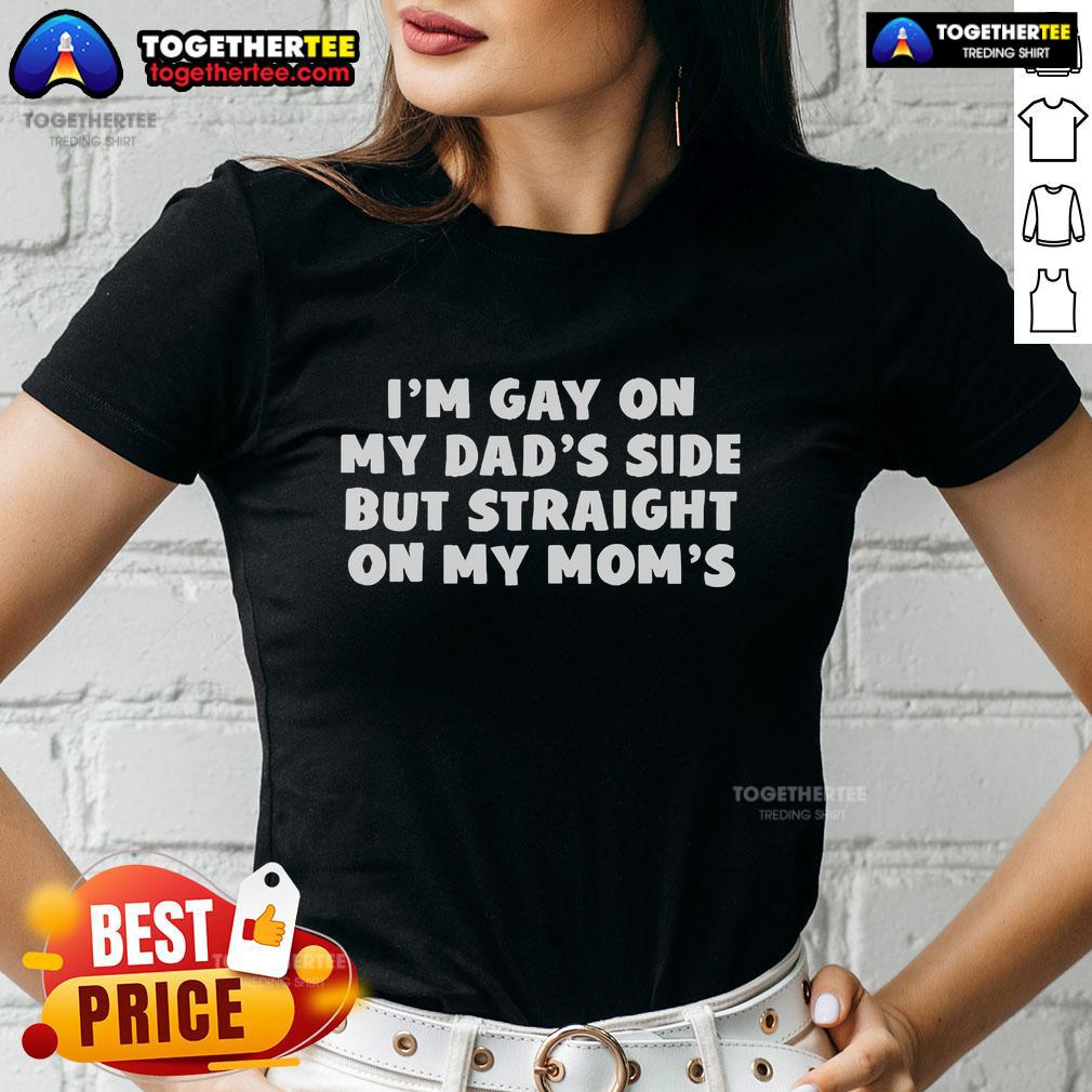 Official 'I'm Gay on My Dad's Side but Straight on My Mom's' Ladies Tee showcasing a fun LGBTQ+ pride design.