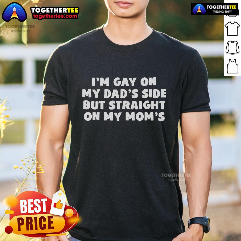 Official I'M Gay On My Dad's Side But Straight On My Mom's T-Shirt showcasing a humorous LGBTQ+ pride message.