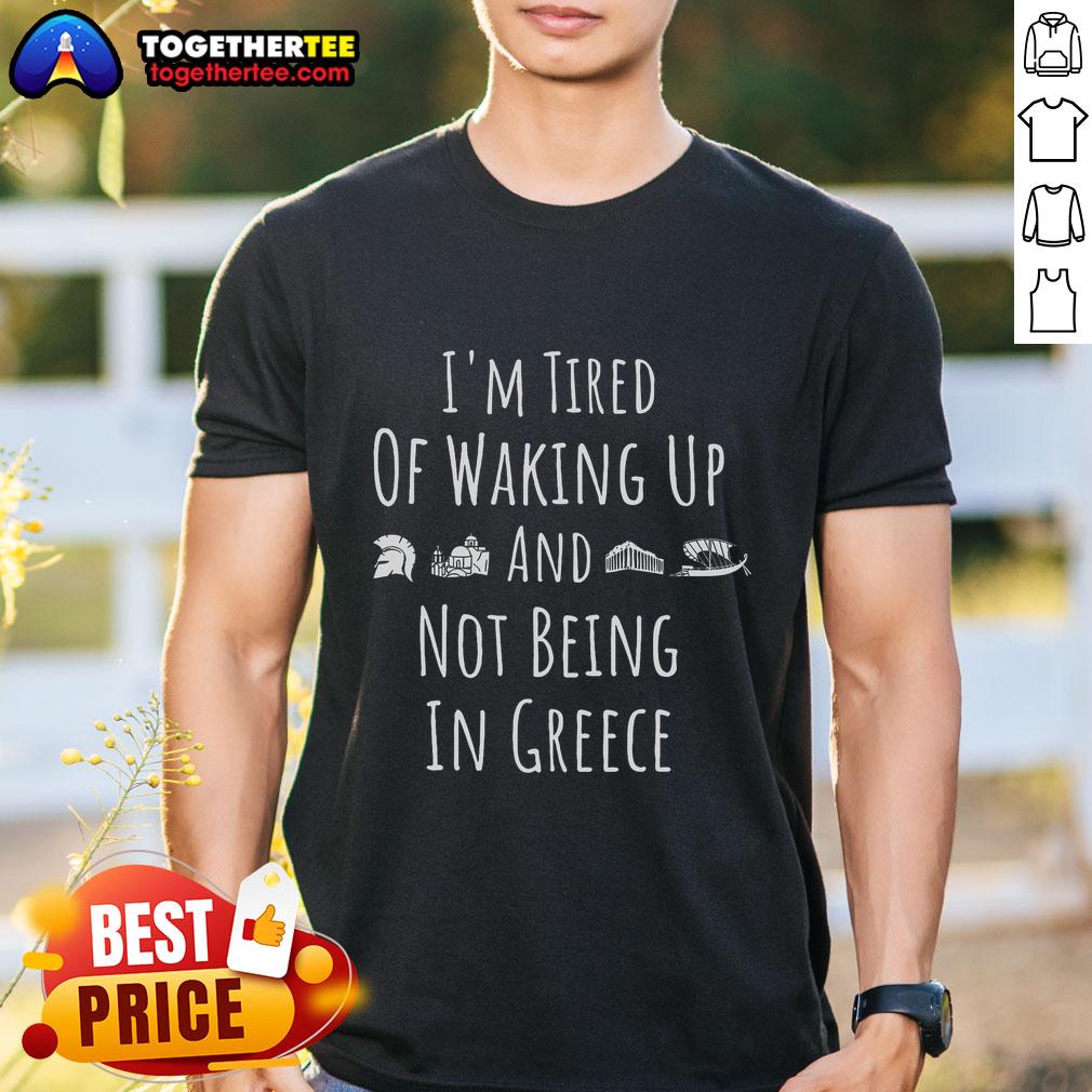 Embrace your wanderlust with our 'I'm Tired of Waking Up Not in Greece' funny T-shirt!