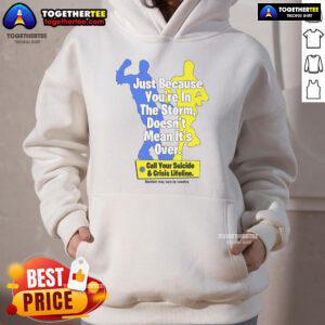 Official hoodie featuring the phrase 'Just Because You're In The Storm Doesn't Mean It's Over' promoting suicide crisis support.