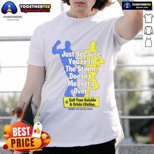 Official 'Just Because You're In The Storm Doesn't Mean It's Over' Suicide & Crisis Lifeline T-Shirt design.