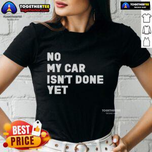 Official No My Car Isn't Done Yet Ladies Tee featuring bold text on a stylish women's t-shirt for car enthusiasts.