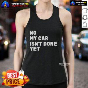 Official No My Car Isn't Done Yet Tank Top featuring a humorous graphic, perfect for car enthusiasts and casual wear.