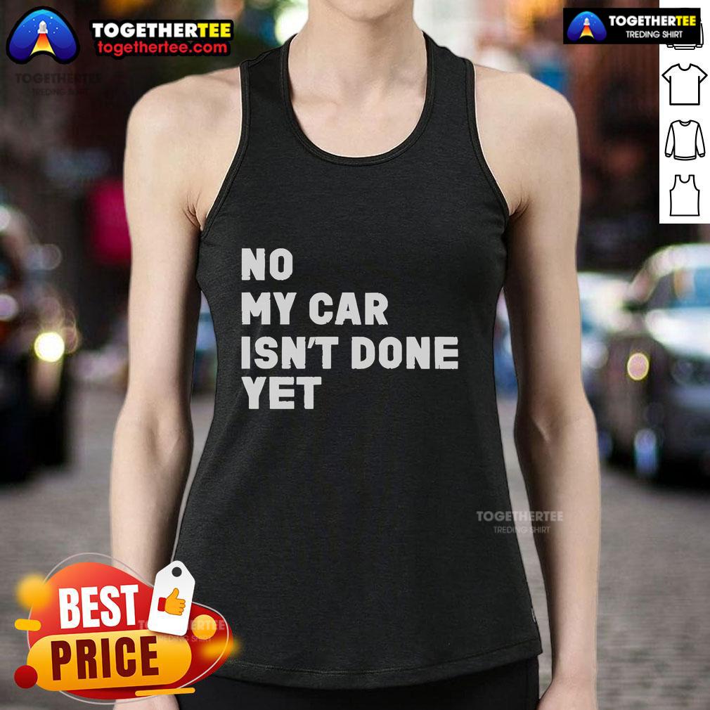 Official No My Car Isn't Done Yet Tank Top featuring a humorous graphic, perfect for car enthusiasts and casual wear.