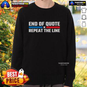 Premium End Of Quote Repeat The Line Sweatshirt featuring a stylish design perfect for casual wear and quote enthusiasts.