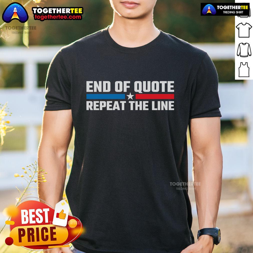 Premium End Of Quote Repeat The Line T-Shirt featuring a stylish design and comfortable fit for everyday wear.