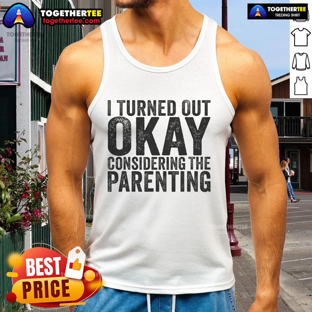 Pretty parenting tank top with 'Pretty , I Turned Out Okay' slogan, perfect for casual wear and showcasing parenting humor.