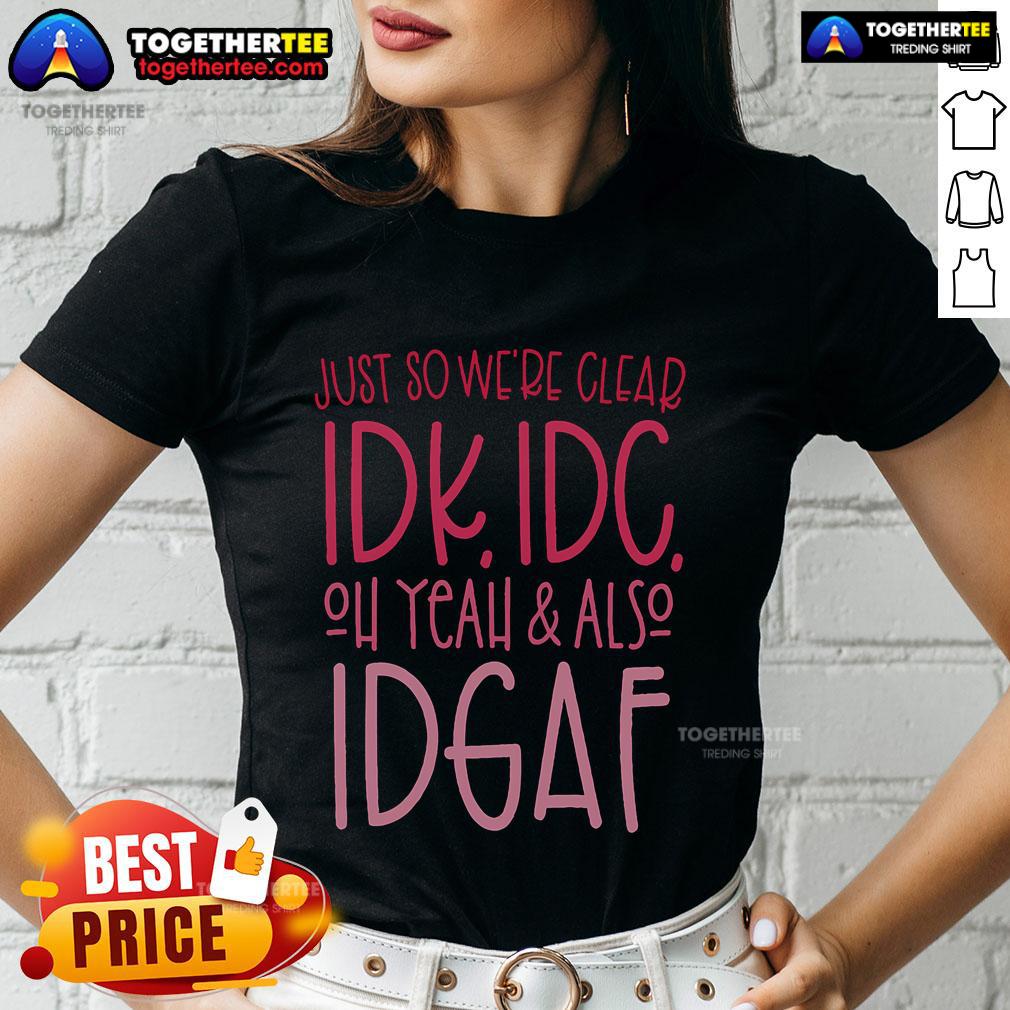 Alt Text: Stylish ladies tee featuring the quote 'Pretty Just So We're Clear Idk Idc Oh Yeah Also Idgaf' for casual wear.