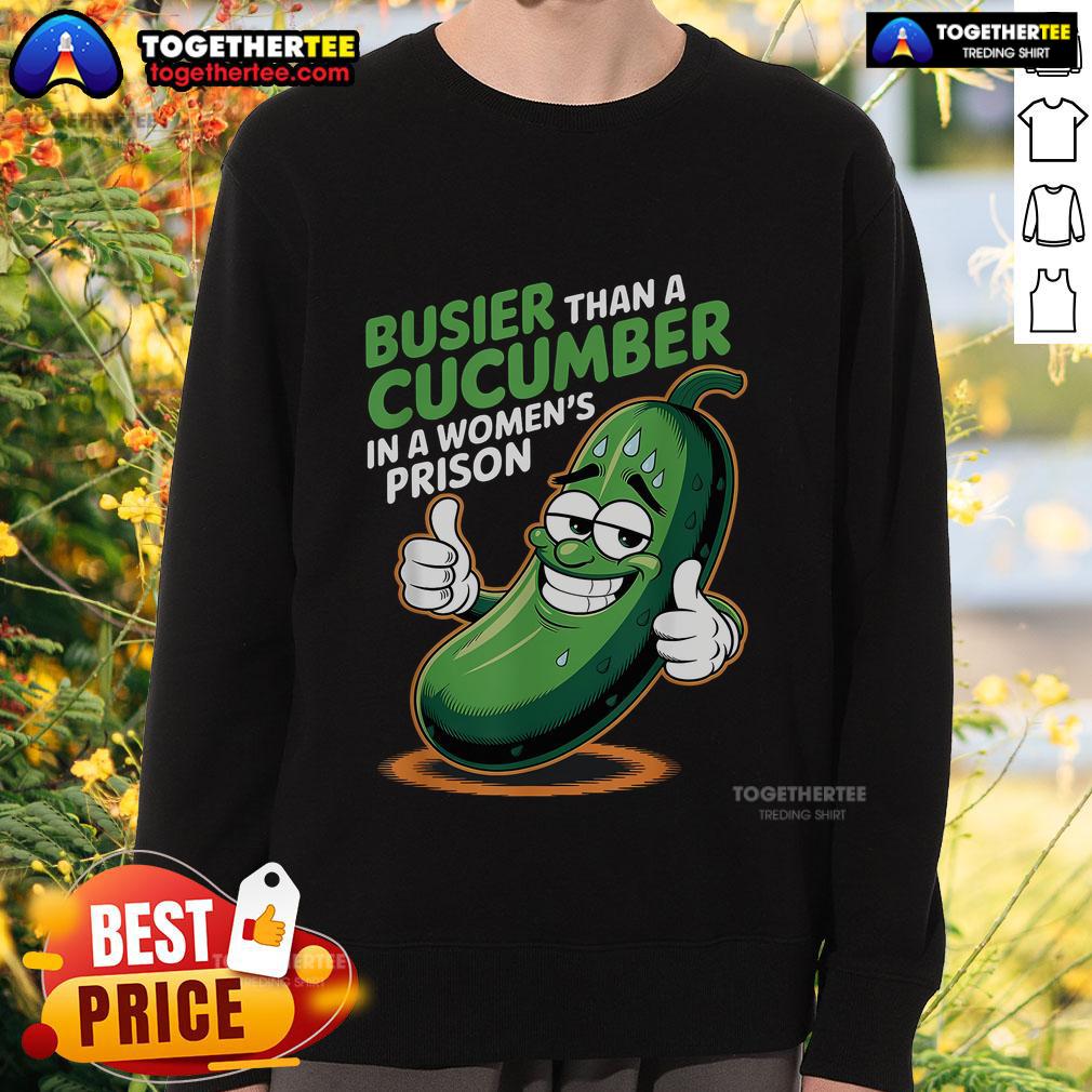 Funny sweatshirt featuring the phrase 'Busier Than A Cucumber In A Woman's Prison' in bold letters.