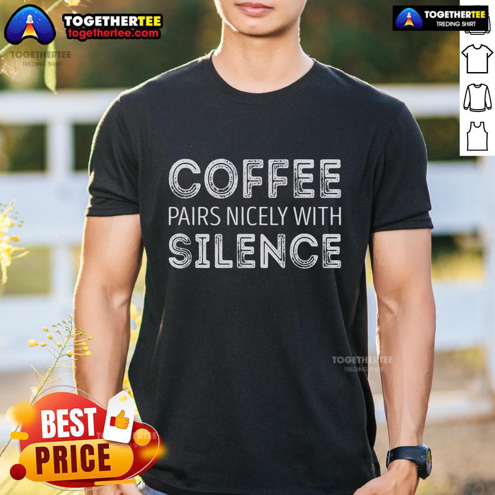 Top Coffee Pairs Nicely With Silence T-Shirt featuring a stylish coffee graphic and a minimalist design.