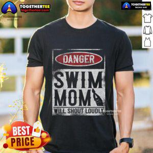 Top Danger Swim Mom Will Shout Loudly T-Shirt featuring a fun design for proud swim team moms.