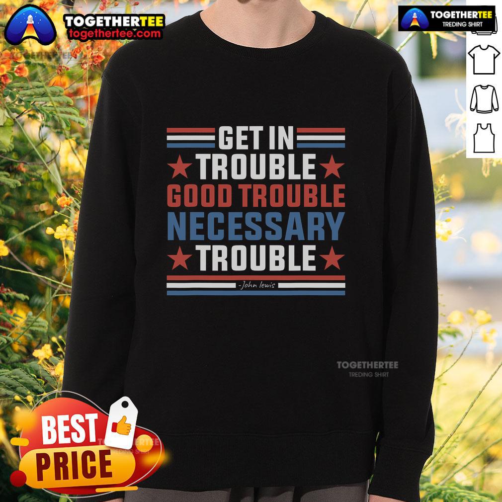 Top Get In Good Necessary Trouble John Lewis protest sweatshirt showcasing powerful civil rights message.