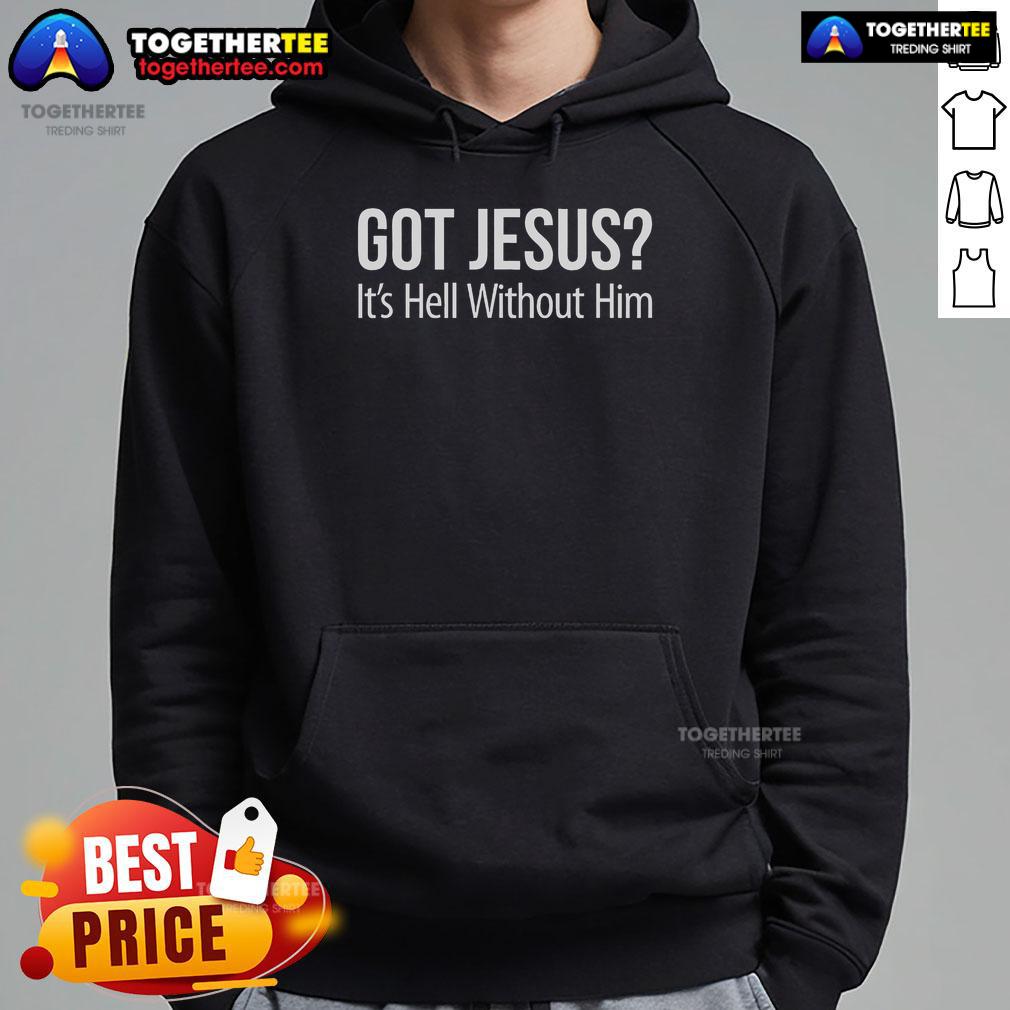 Alt Text: Top Got Jesus It's Hell Without Him hoodie featuring bold text design, perfect for faith-inspired fashion.