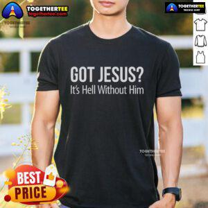 Top Got Jesus It's Hell Without Him T-Shirt design featuring bold text, perfect for expressing faith and beliefs.