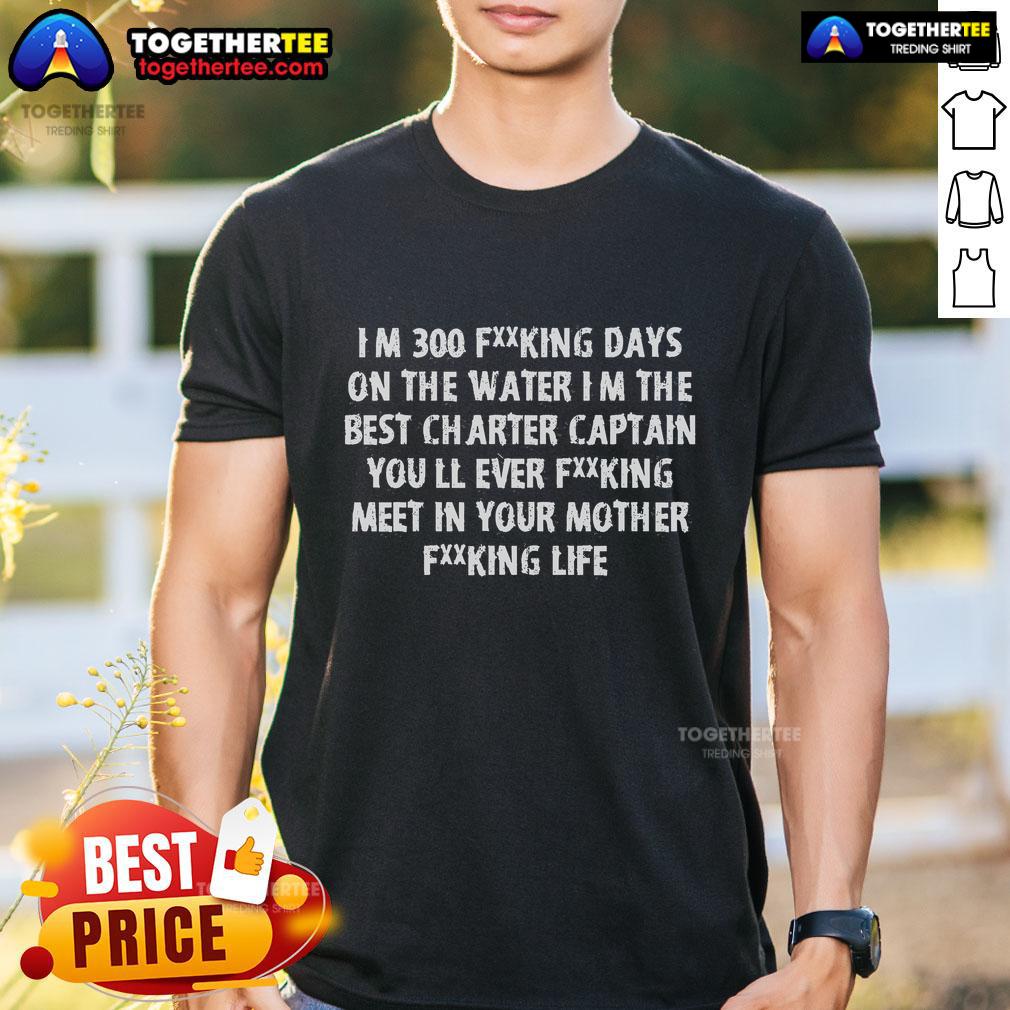 Alt Text: Top I'M 300 Days On The Water I'M The Best Charter Captain You Will Ever Meet T-Shirt design for fishing enthusiasts.