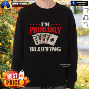 Alt Text: Top I'm Probably Bluffing sweatshirt for casino poker card game enthusiasts and gamblers, showcasing fun poker graphics.