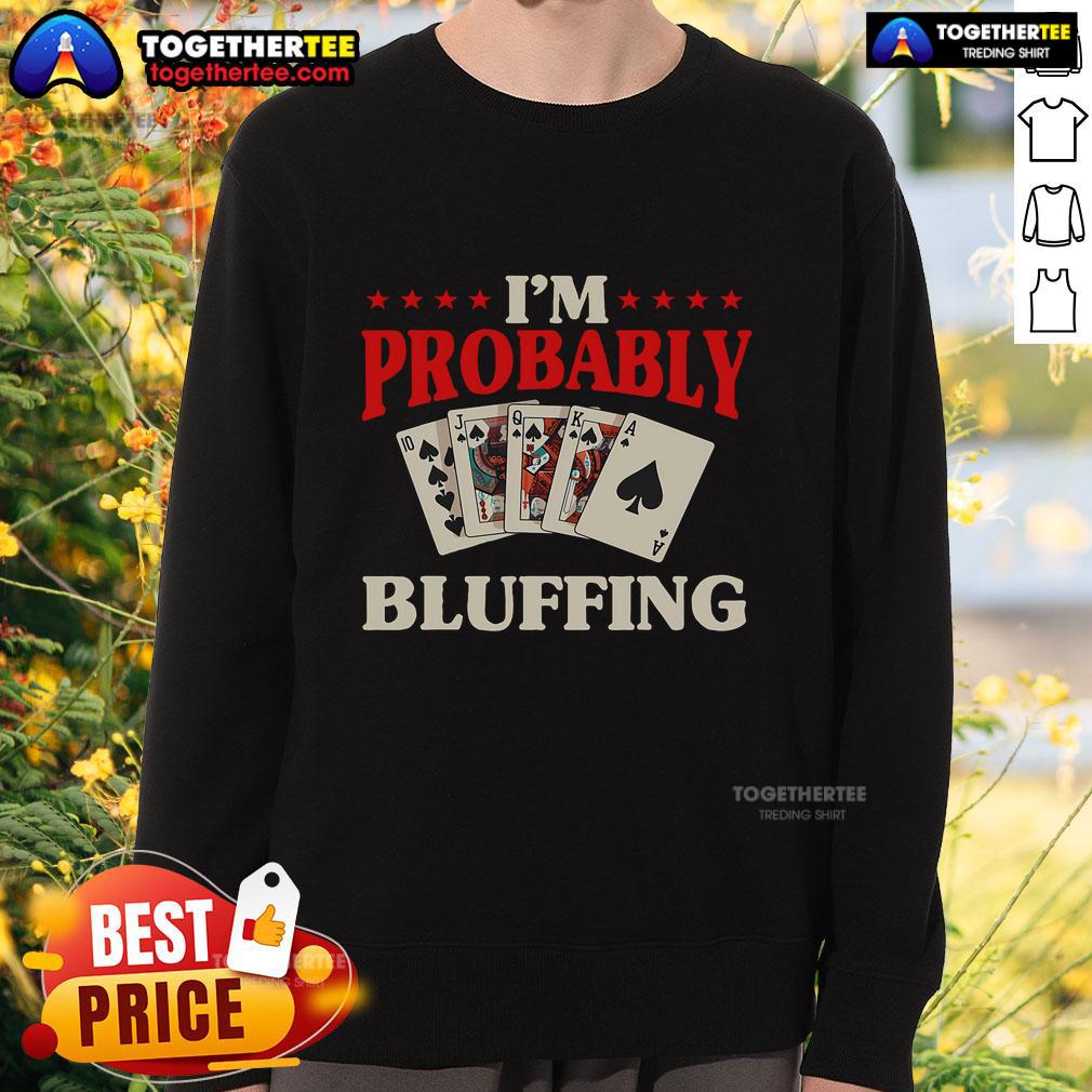 Alt Text: Top I'm Probably Bluffing sweatshirt for casino poker card game enthusiasts and gamblers, showcasing fun poker graphics.