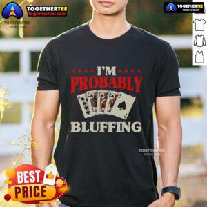 Alt Text: Top I'M Probably Bluffing Casino Poker Card Game Gambler T-Shirt featuring a fun poker-themed design for enthusiasts.