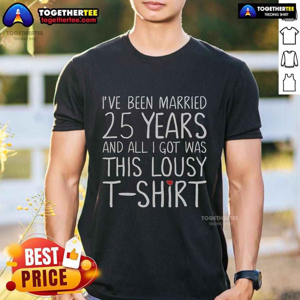 Funny T-shirt reading 'I've Been Married 25 Years And All I Got Was This Lousy T-Shirt' for anniversary humor.