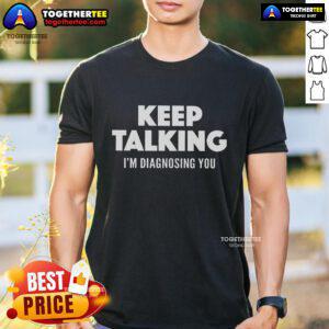 Top Keep Talking I'M Diagnosing You T-Shirt featuring a humorous design for psychology and therapy enthusiasts.