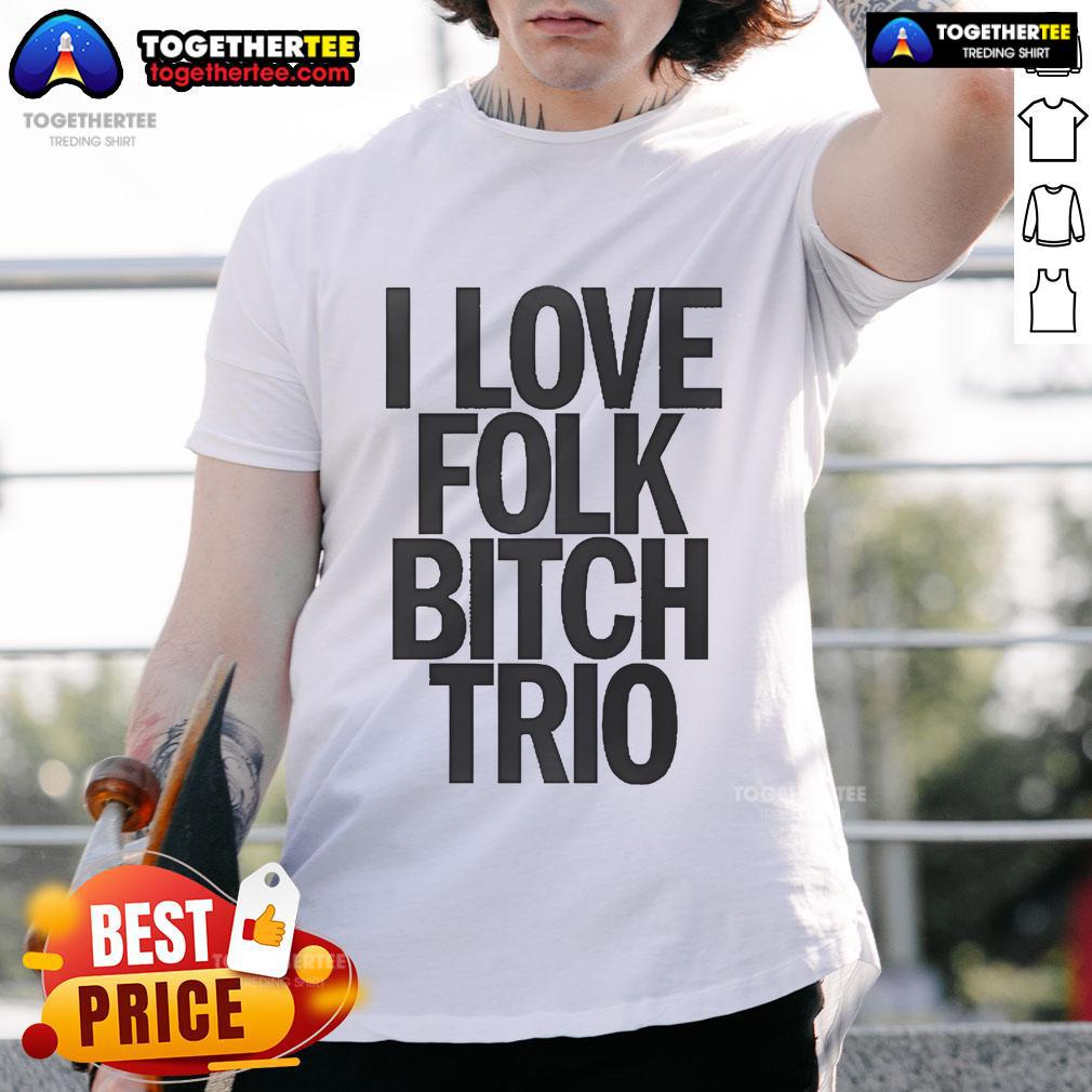 Good I Love Folk Bitch Trio T-Shirt featuring a bold graphic design perfect for folk music lovers and casual wear.