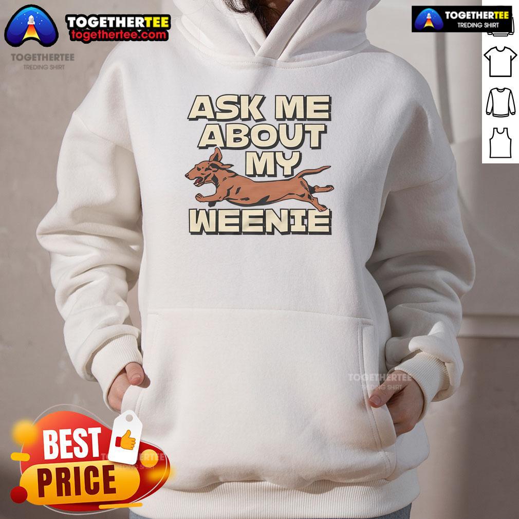 Funny Nice Ask Me About My Weenie Hoodie design featuring a playful graphic, perfect for dog lovers and humor enthusiasts.