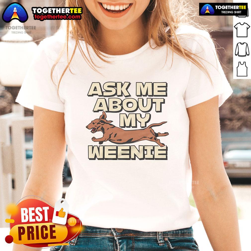 Nice Ask Me About My Weenie Ladies Tee featuring a playful dog graphic on a stylish women's t-shirt.