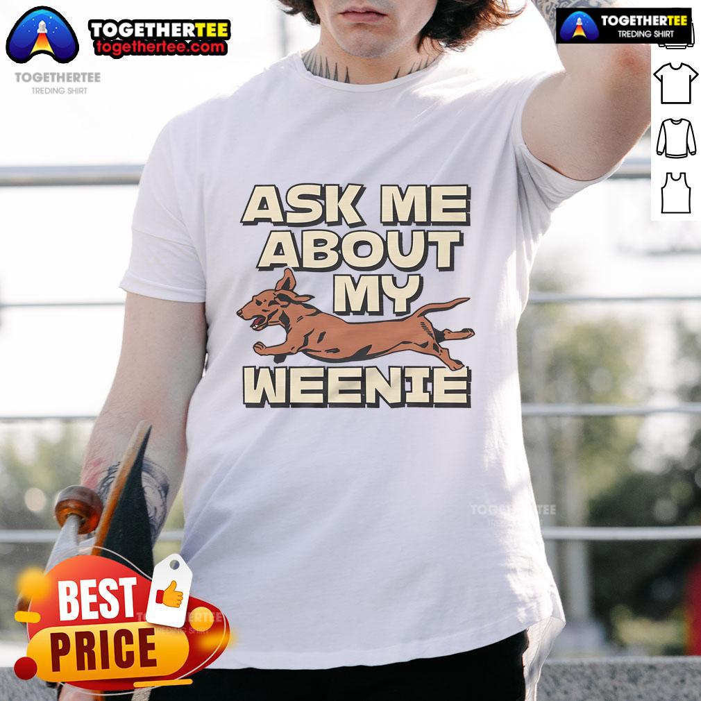 Funny 'Ask Me About My Weenie' T-Shirt design featuring a playful graphic, perfect for dog lovers and humor enthusiasts.