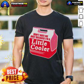 Nice Don'T Hate Me Because I'M A Little Cooler Cooling Box T-Shirt design featuring a fun, playful graphic and vibrant colors.