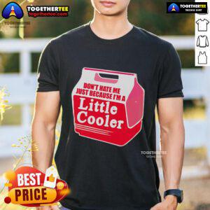 Nice Don'T Hate Me Because I'M A Little Cooler Cooling Box T-Shirt design featuring a fun, playful graphic and vibrant colors.