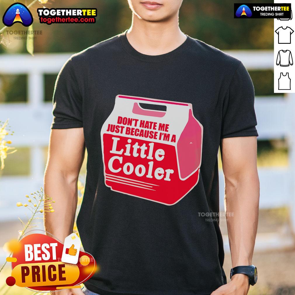Nice Don'T Hate Me Because I'M A Little Cooler Cooling Box T-Shirt design featuring a fun, playful graphic and vibrant colors.