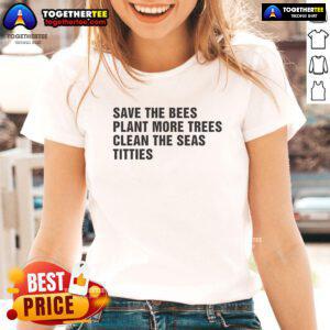 Nice Save The Bees Plant More Trees Clean The Seas Ladies Tee featuring eco-friendly graphics promoting sustainability.