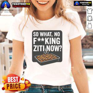 Nice So What No F*cking Ziti Now Ladies Tee featuring bold text design on a stylish women's t-shirt.
