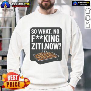 Alt Text: Stylish 'Nice So What No F*ing Ziti Now' sweatshirt in a cozy setting, perfect for casual wear and statement fashion.
