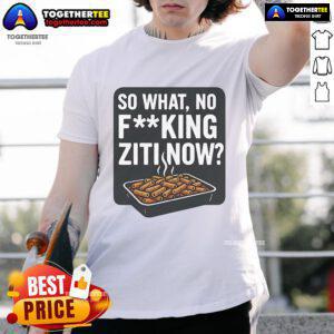 Alt Text: Funny 'Nice So What No Fucking Ziti Now' T-Shirt design featuring bold text, perfect for humorous casual wear.