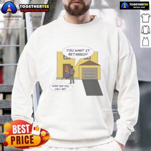 Nice You Want It Retarred What Did You Call Me Sweatshirt in casual style, perfect for humorous fashion lovers.