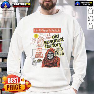 Alt Text: Cozy sweatshirt featuring I Ate My Weight In Meatballs At A Very Old Spaghetti Factory And Died design.