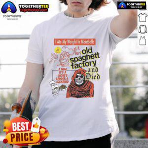 Alt Text: Official 'I Ate My Weight In Meatballs At A Very Old Spaghetti Factory And Died' T-Shirt featuring humorous design.