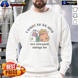 Official I Want To Be Nice But Everyone Annoys Me sweatshirt featuring a humorous quote in stylish typography.