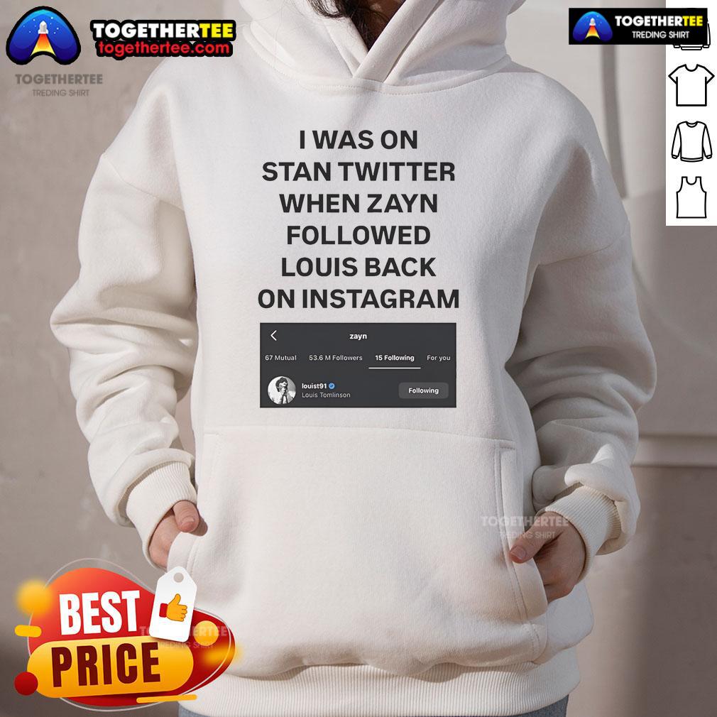 Official I Was On Stan Twitter When Zayn Followed Louis Back on Instagram hoodie featuring Louist91 design.