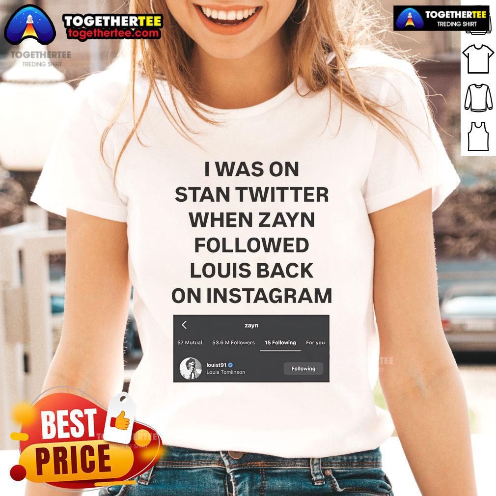 Official I Was On Stan Twitter when Zayn followed Louis back on Instagram - Louis T91 Ladies Tee design