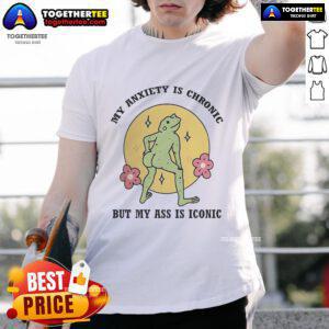 Official My Anxiety Is Chronic But My Ass Is Iconic T-Shirt in stylish design, perfect for expressing personality and humor.
