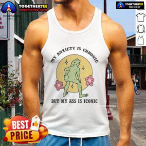 Official My Anxiety Is Chronic But My Ass Is Iconic tank top design featuring bold text on a stylish background.