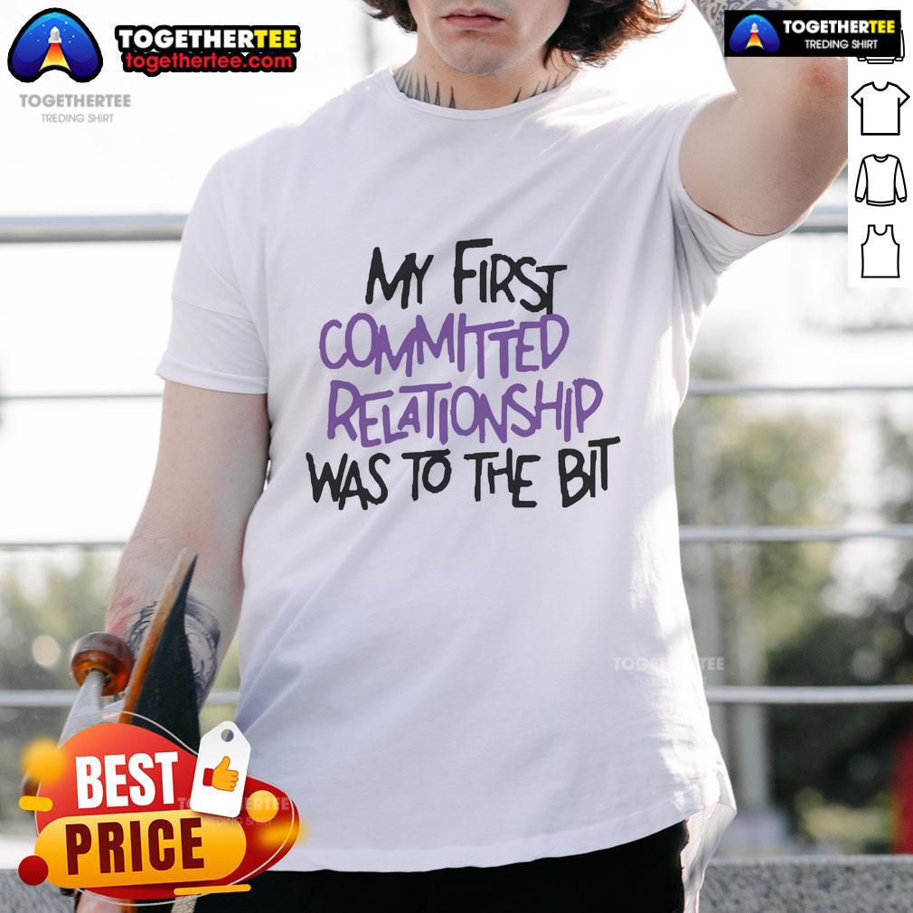 Official My First Committed Relationship Was To The Bit T-Shirt featuring a fun graphic design for casual wear.